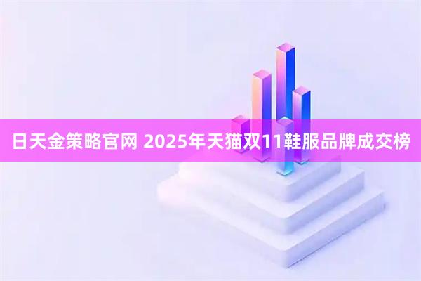 日天金策略官网 2025年天猫双11鞋服品牌成交榜